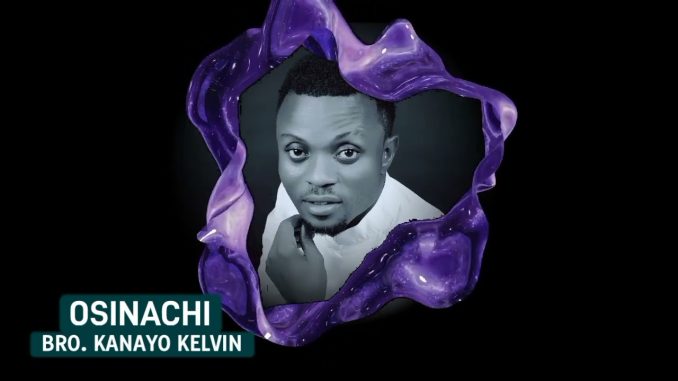 OSINACHI – BRO KANAYO KELVIN