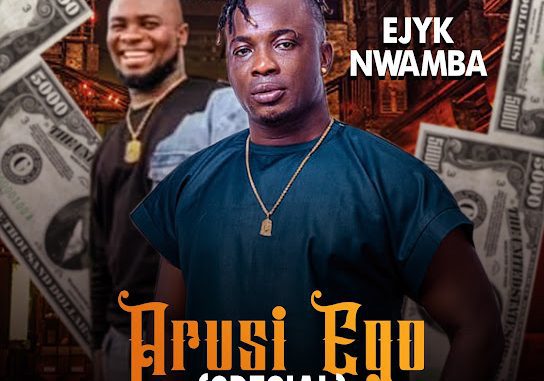 Ejyke Nwamba – ARUSI EGO (special)