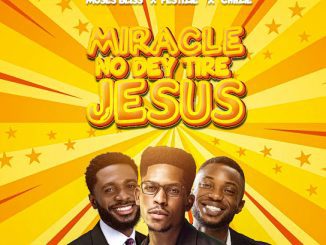 Moses Bliss – Miracle No Dey Tire Jesus