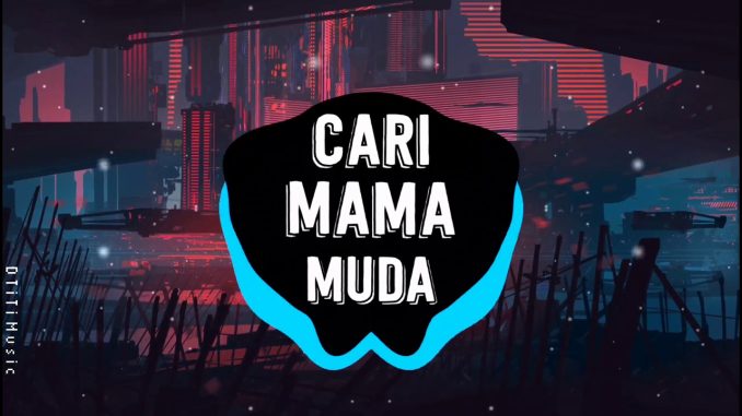 CARI MAMA MUDA – Dj VIRAL (Remix)