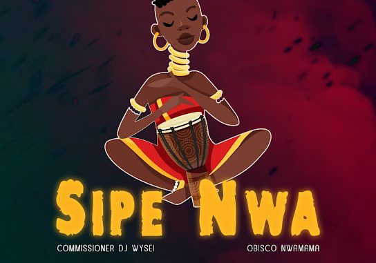 Commissioner Dj Wysei - Sipe Nwa Ft. Obisco Nwamama