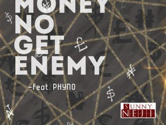 Sunny Neji - Money No Get Enemy Ft. Phyno